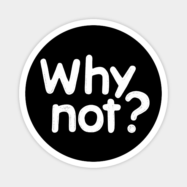 Why Not Magnet by CreativeSage